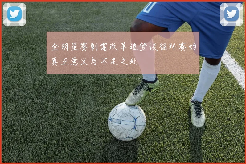 全明星赛制需改革追梦谈循环赛的真正意义与不足之处